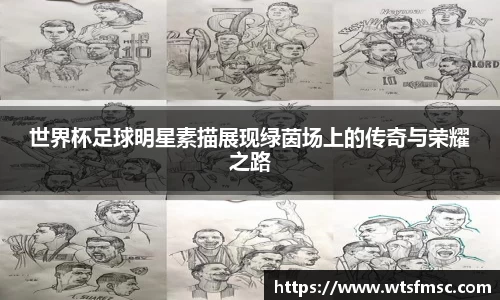 世界杯足球明星素描展现绿茵场上的传奇与荣耀之路